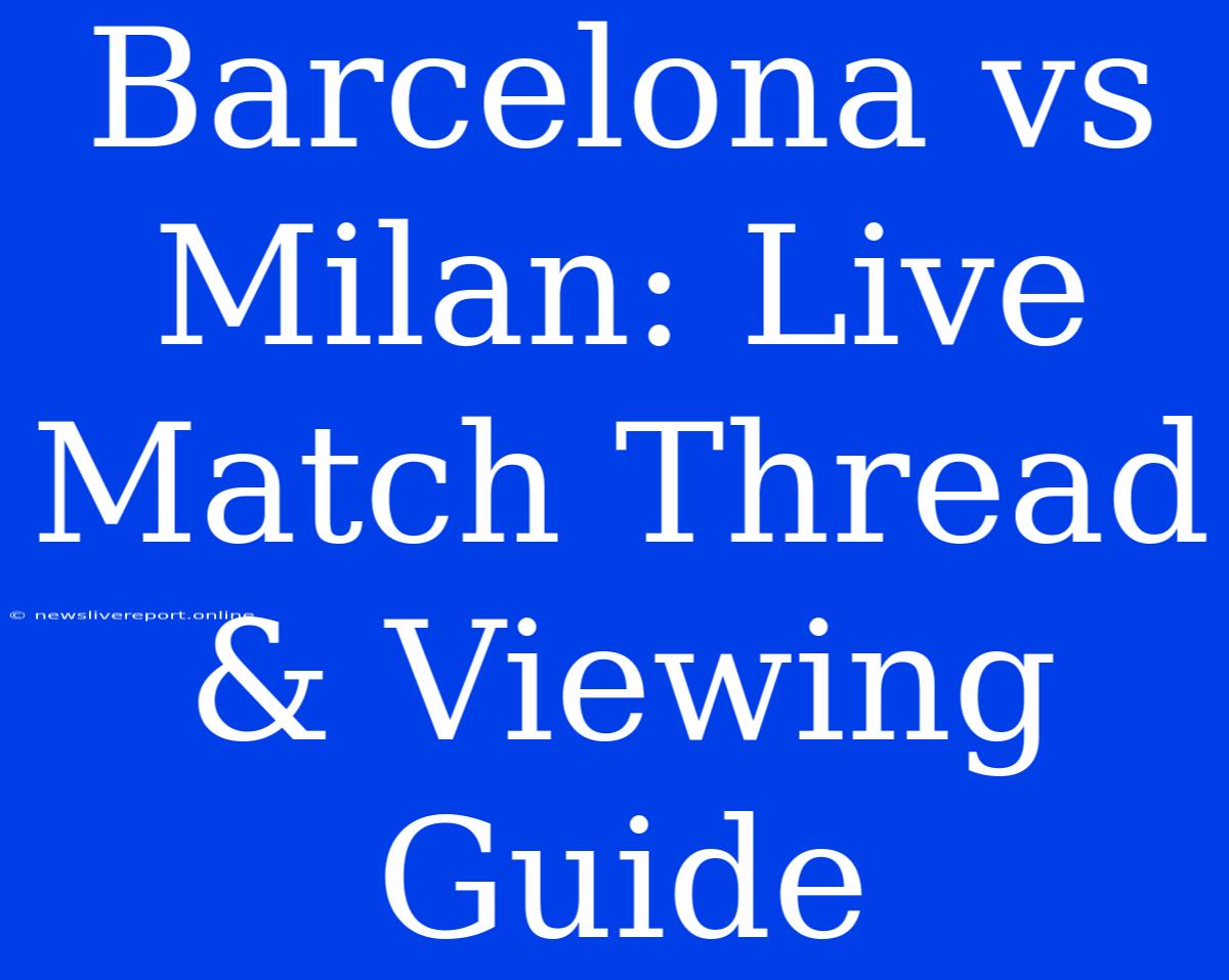 Barcelona Vs Milan: Live Match Thread & Viewing Guide