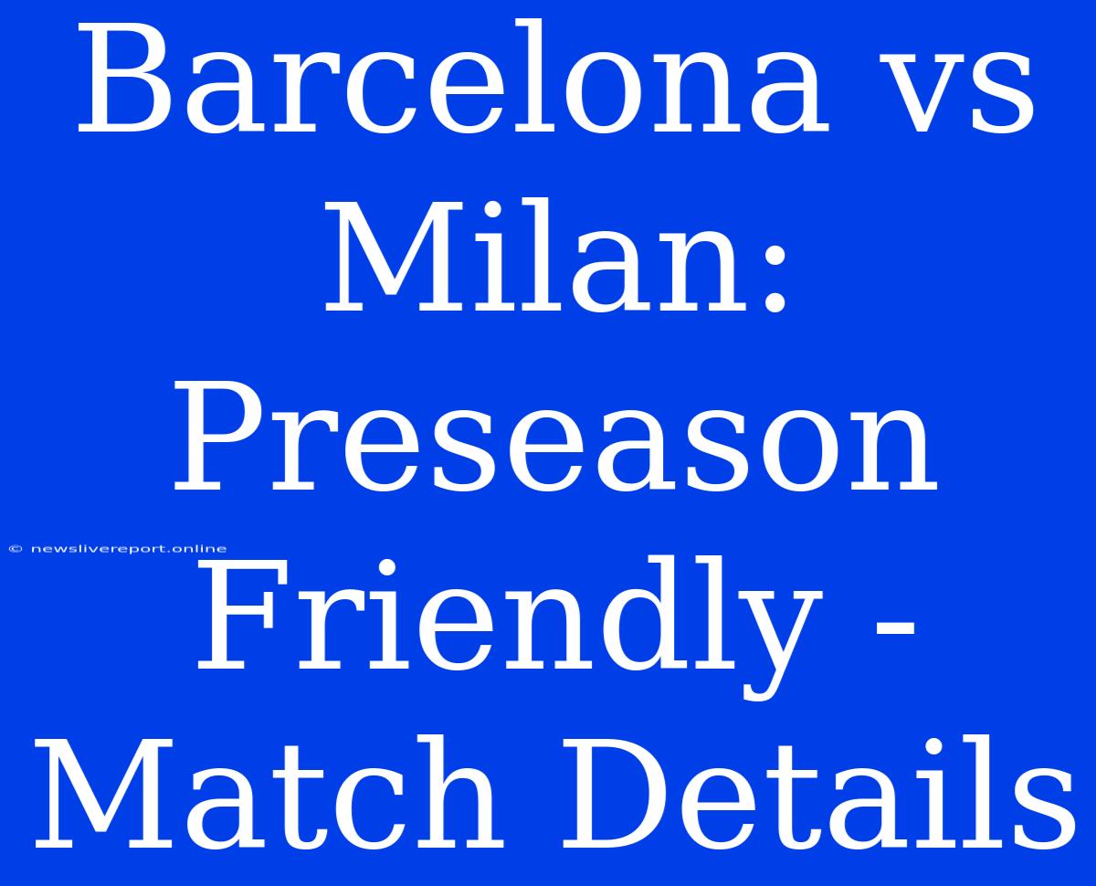 Barcelona Vs Milan: Preseason Friendly - Match Details