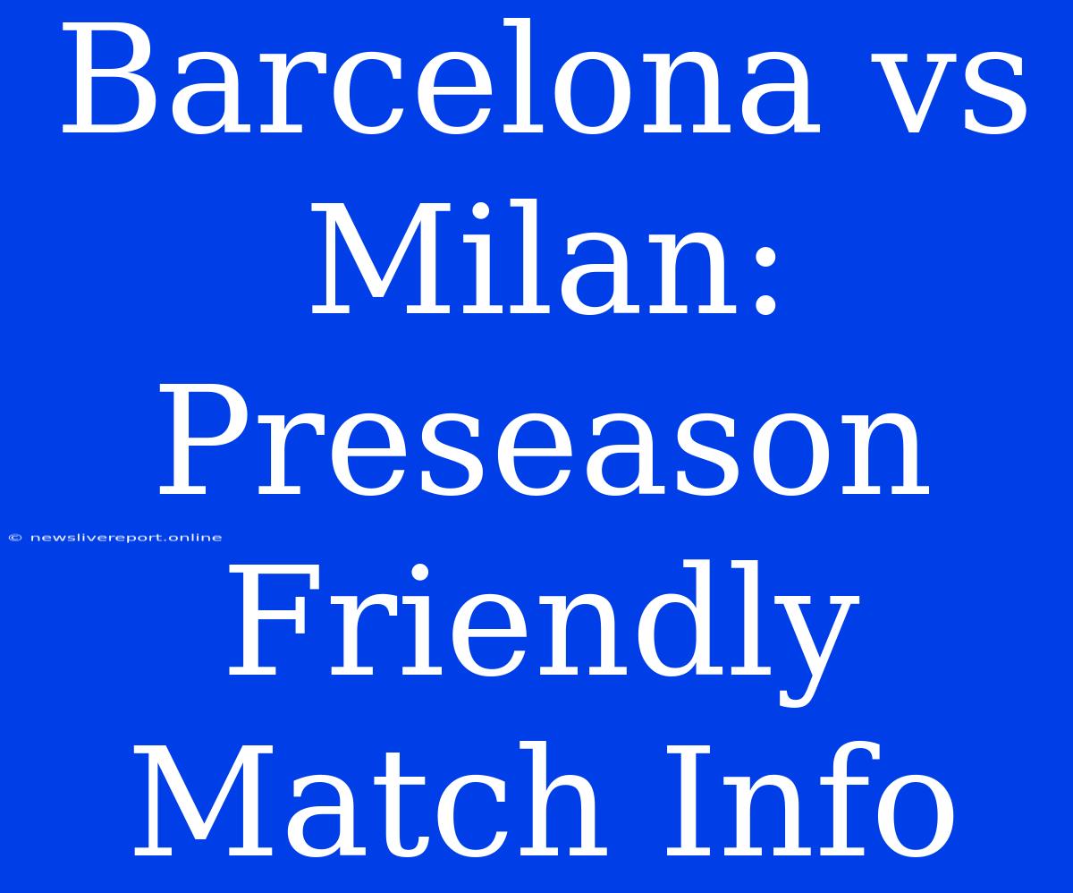 Barcelona Vs Milan: Preseason Friendly Match Info