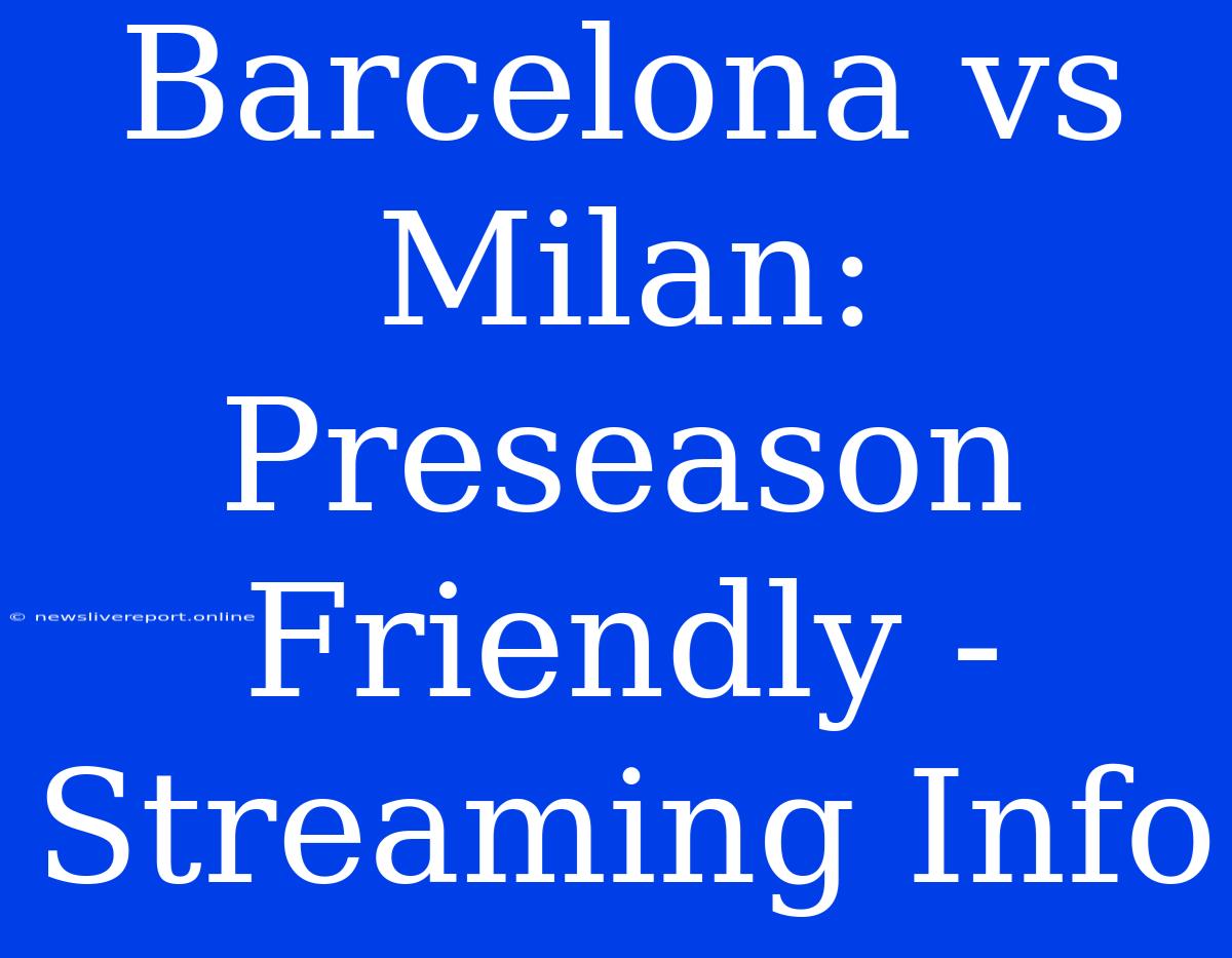 Barcelona Vs Milan: Preseason Friendly - Streaming Info