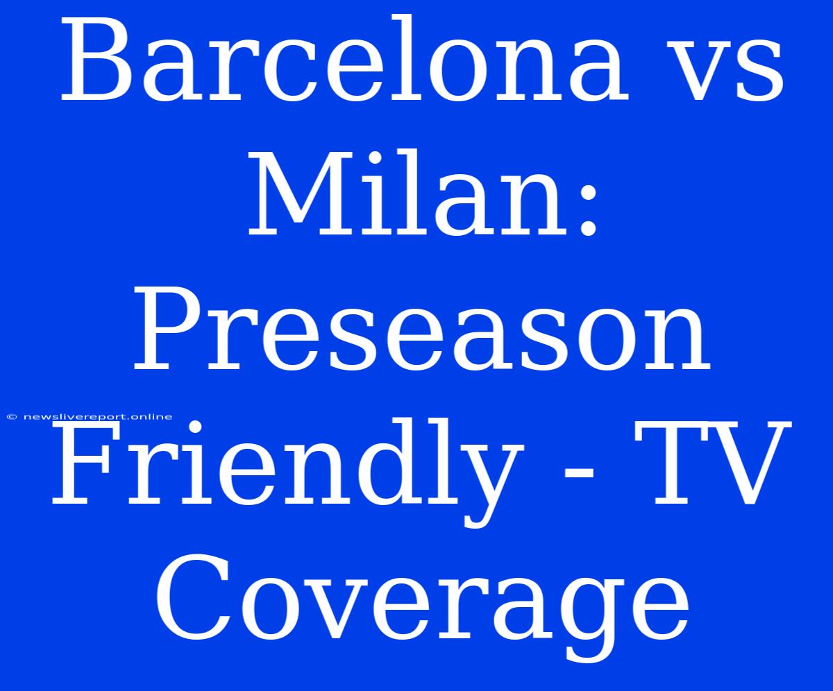 Barcelona Vs Milan: Preseason Friendly - TV Coverage