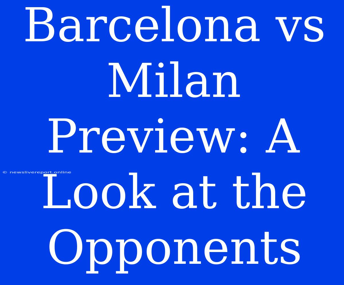 Barcelona Vs Milan Preview: A Look At The Opponents