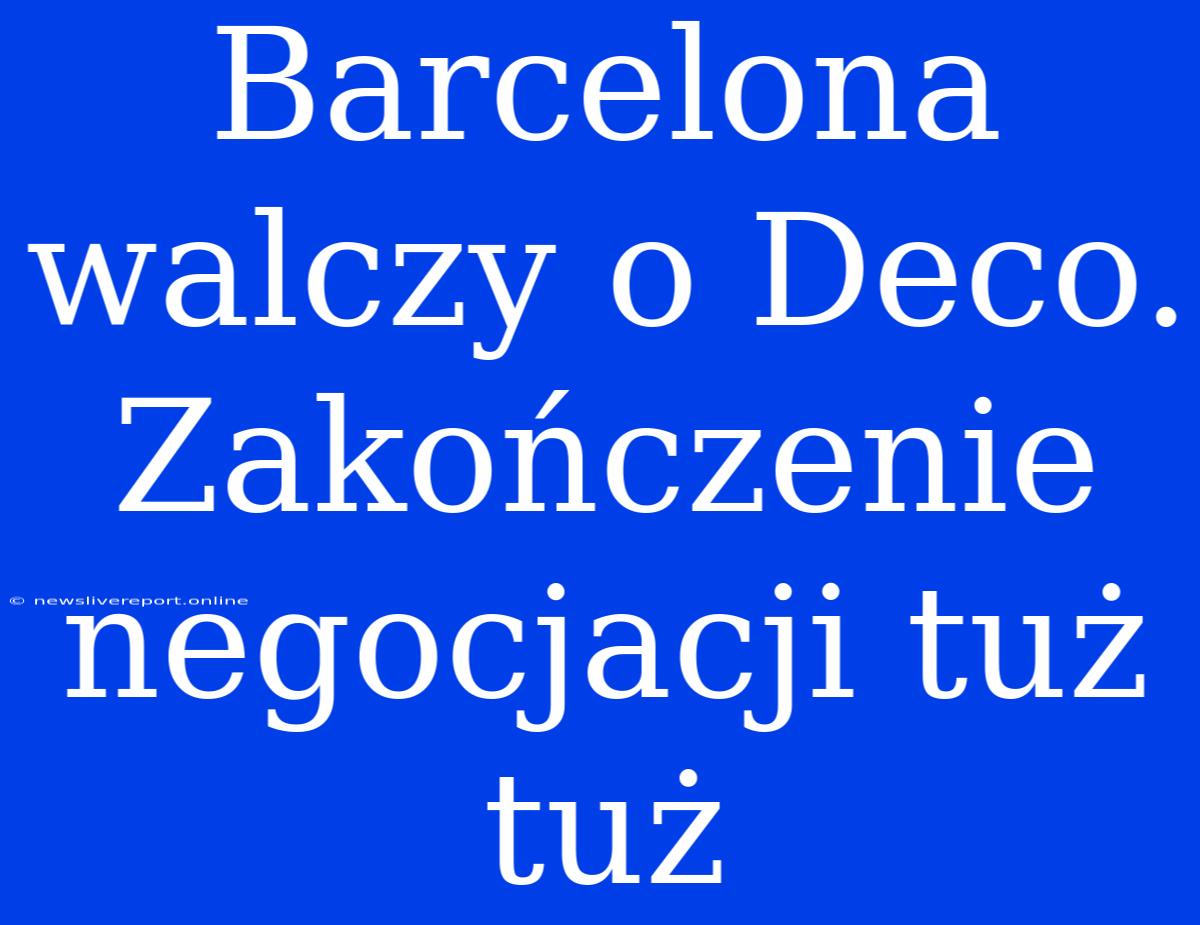 Barcelona Walczy O Deco. Zakończenie Negocjacji Tuż Tuż