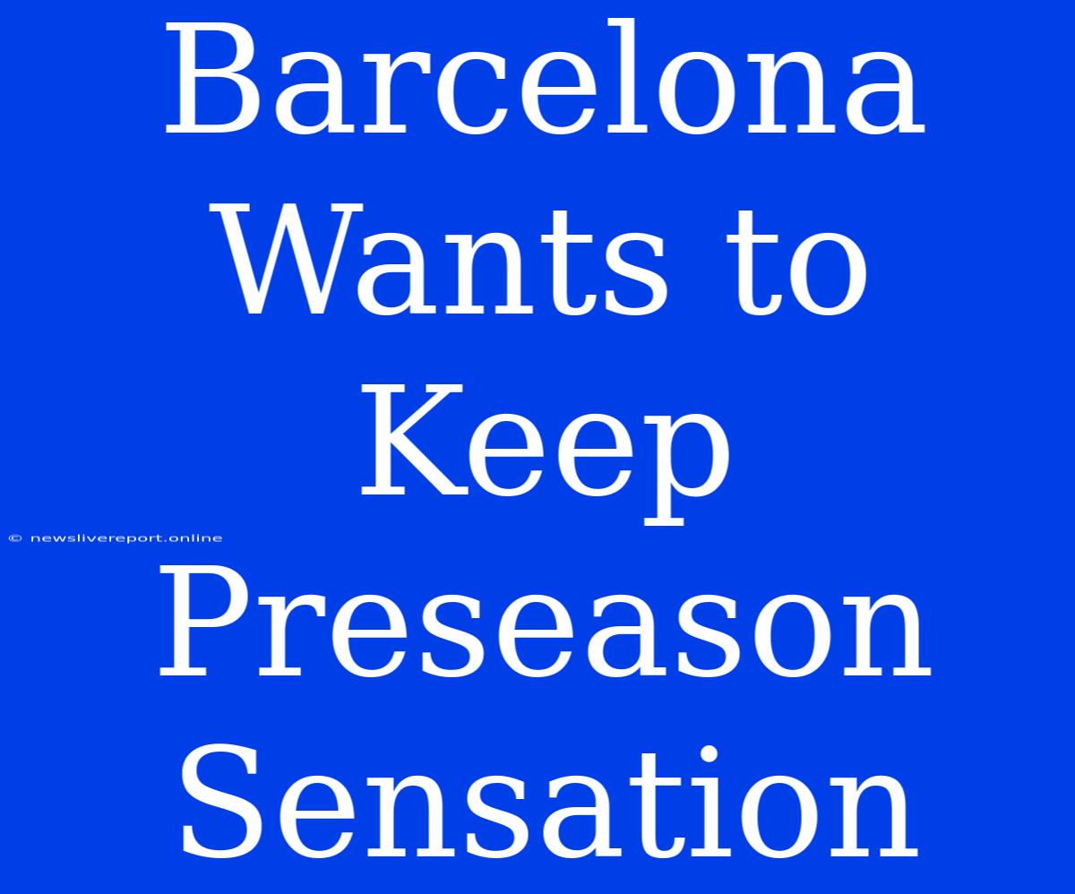 Barcelona Wants To Keep Preseason Sensation