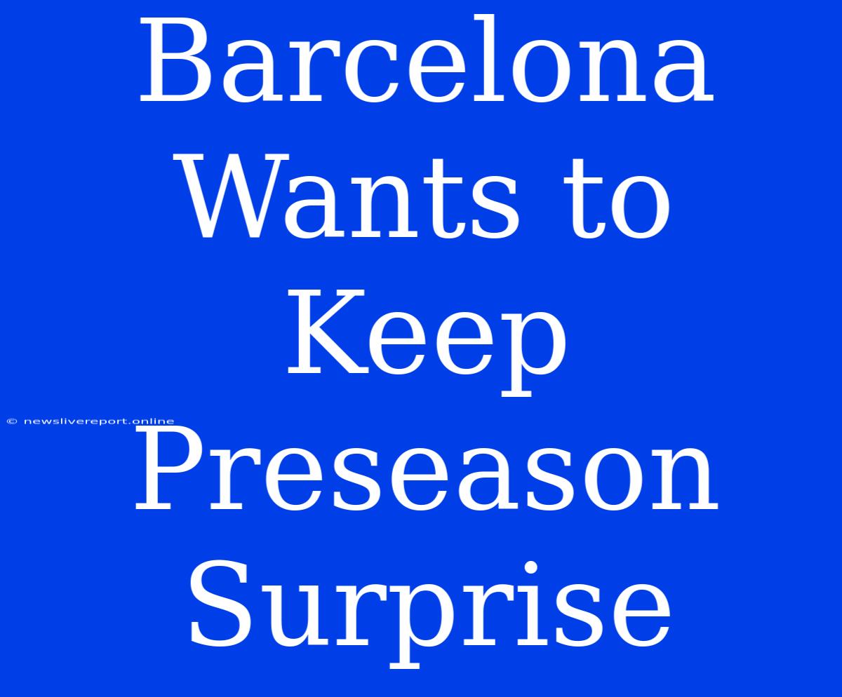 Barcelona Wants To Keep Preseason Surprise