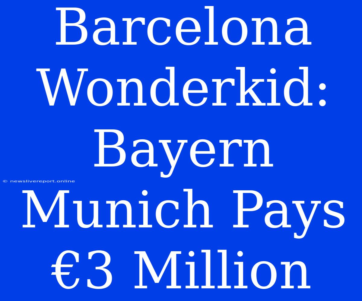 Barcelona Wonderkid: Bayern Munich Pays €3 Million