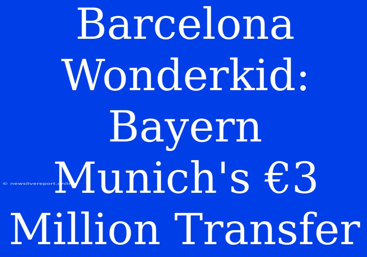 Barcelona Wonderkid: Bayern Munich's €3 Million Transfer