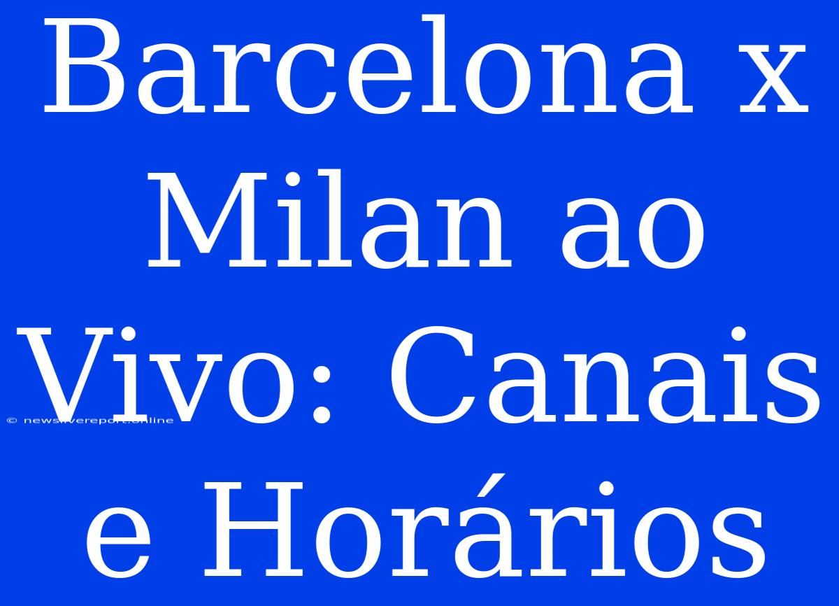 Barcelona X Milan Ao Vivo: Canais E Horários