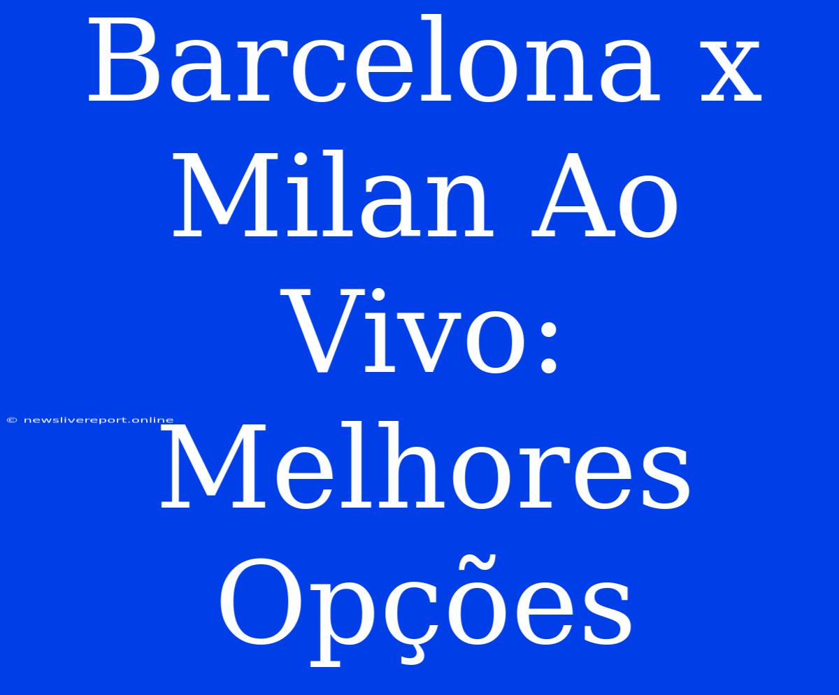 Barcelona X Milan Ao Vivo: Melhores Opções