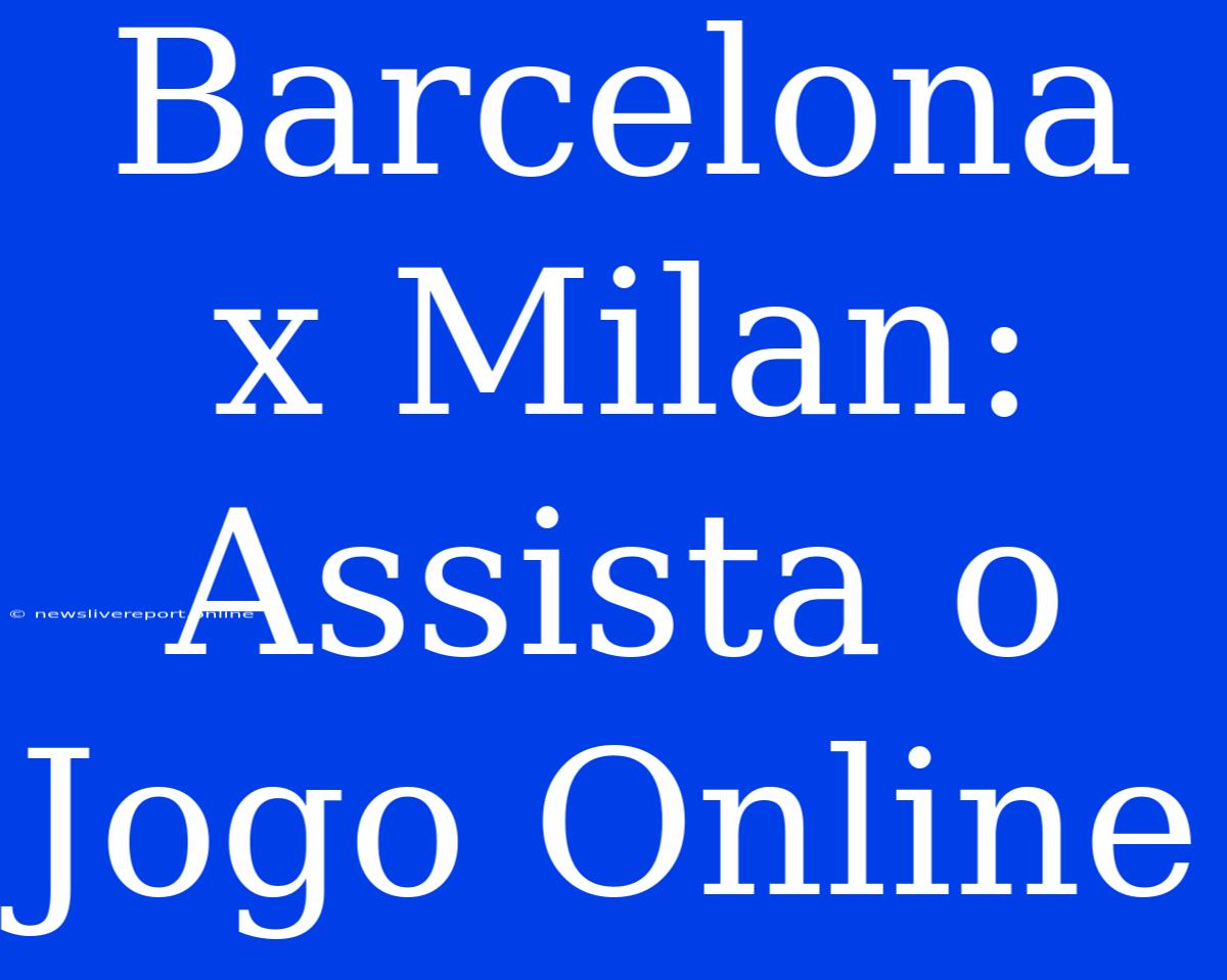 Barcelona X Milan: Assista O Jogo Online