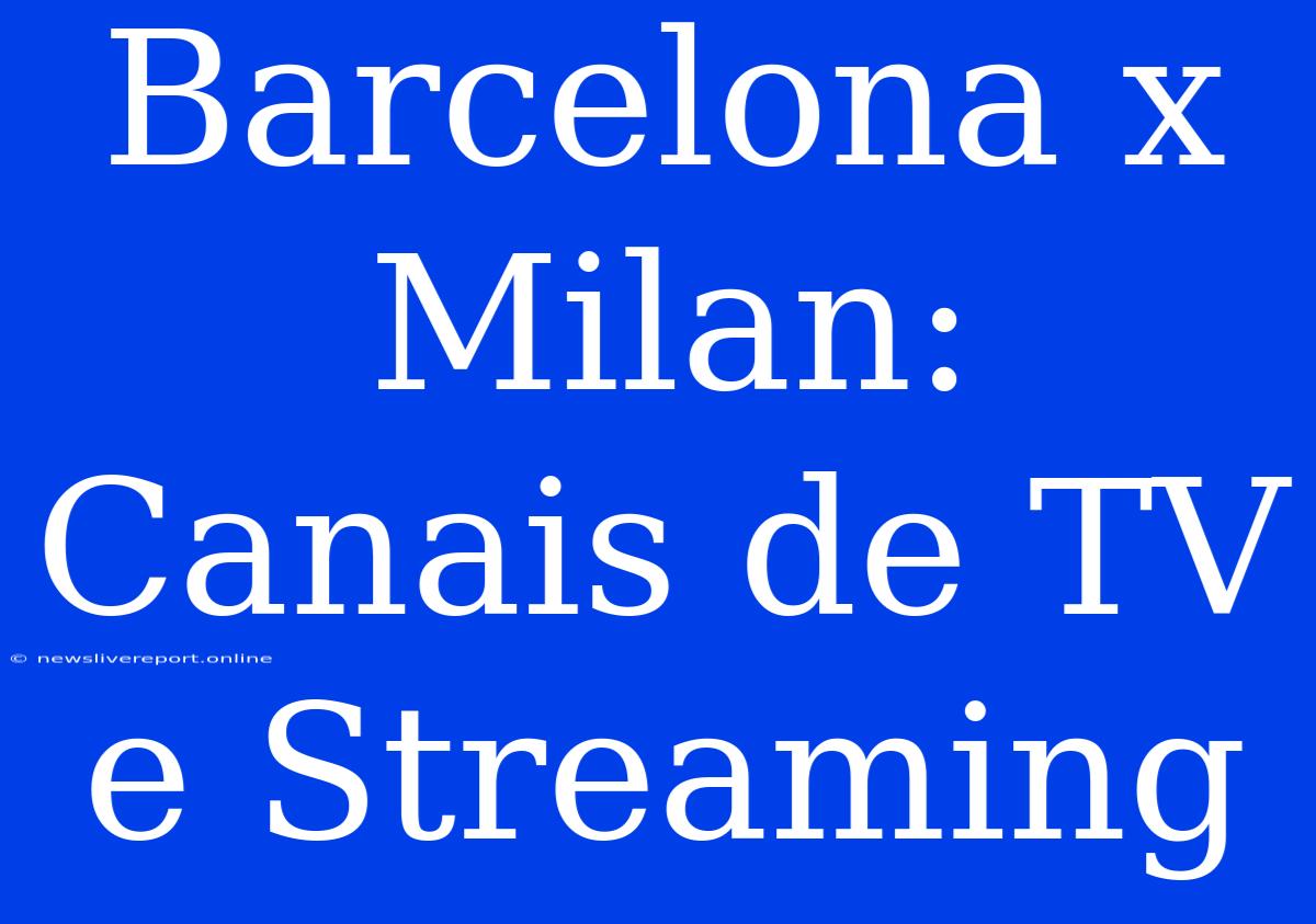 Barcelona X Milan: Canais De TV E Streaming