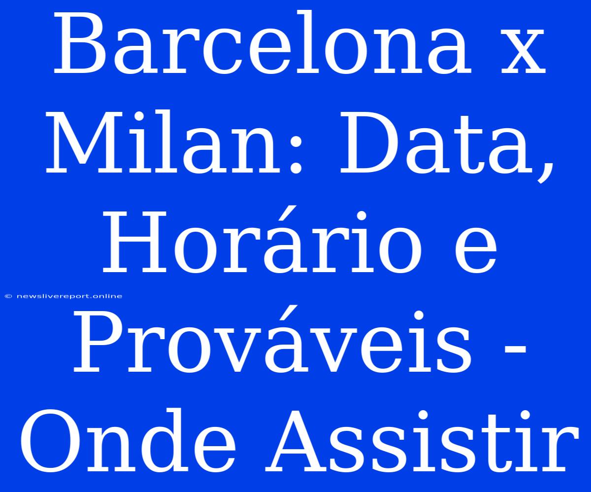 Barcelona X Milan: Data, Horário E Prováveis - Onde Assistir