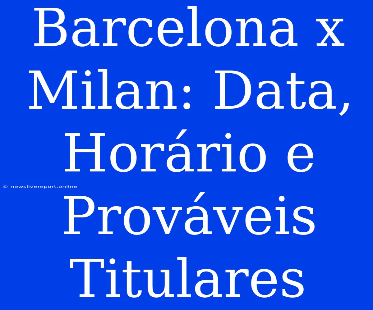 Barcelona X Milan: Data, Horário E Prováveis Titulares