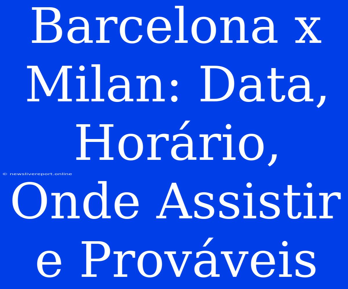 Barcelona X Milan: Data, Horário, Onde Assistir E Prováveis