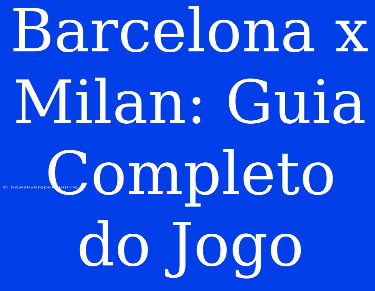 Barcelona X Milan: Guia Completo Do Jogo