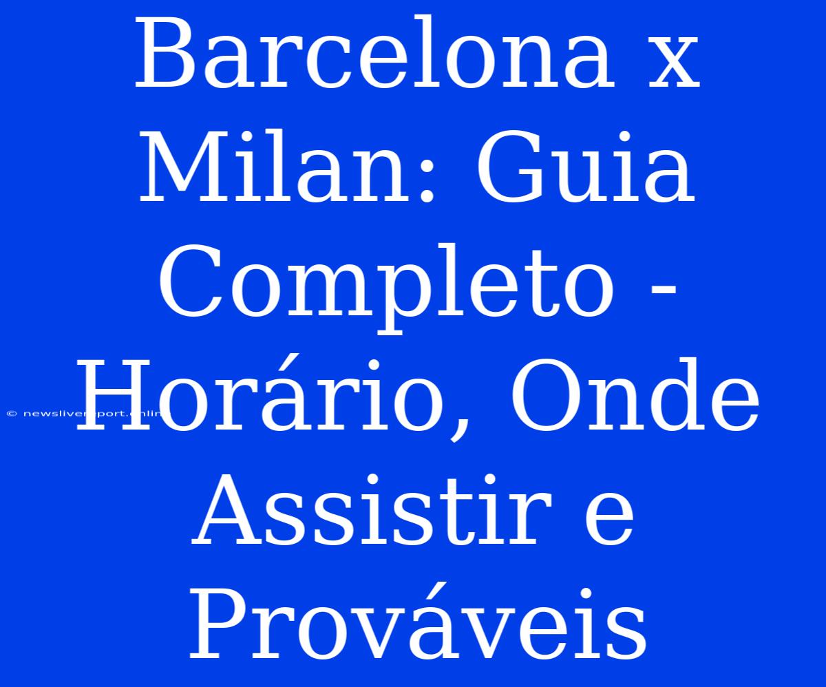 Barcelona X Milan: Guia Completo - Horário, Onde Assistir E Prováveis