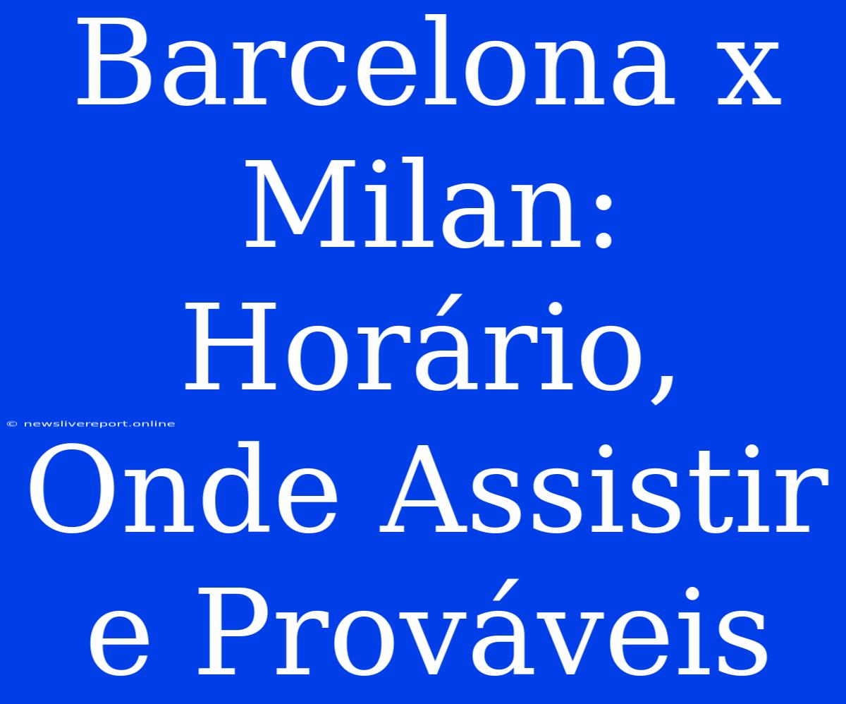 Barcelona X Milan: Horário, Onde Assistir E Prováveis