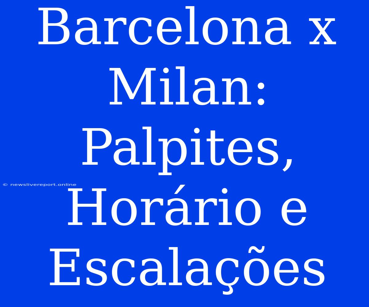 Barcelona X Milan: Palpites, Horário E Escalações