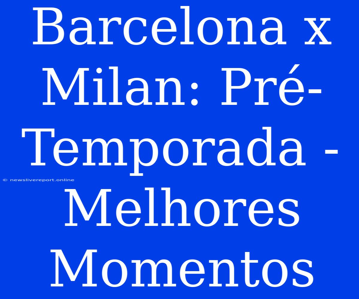 Barcelona X Milan: Pré-Temporada - Melhores Momentos