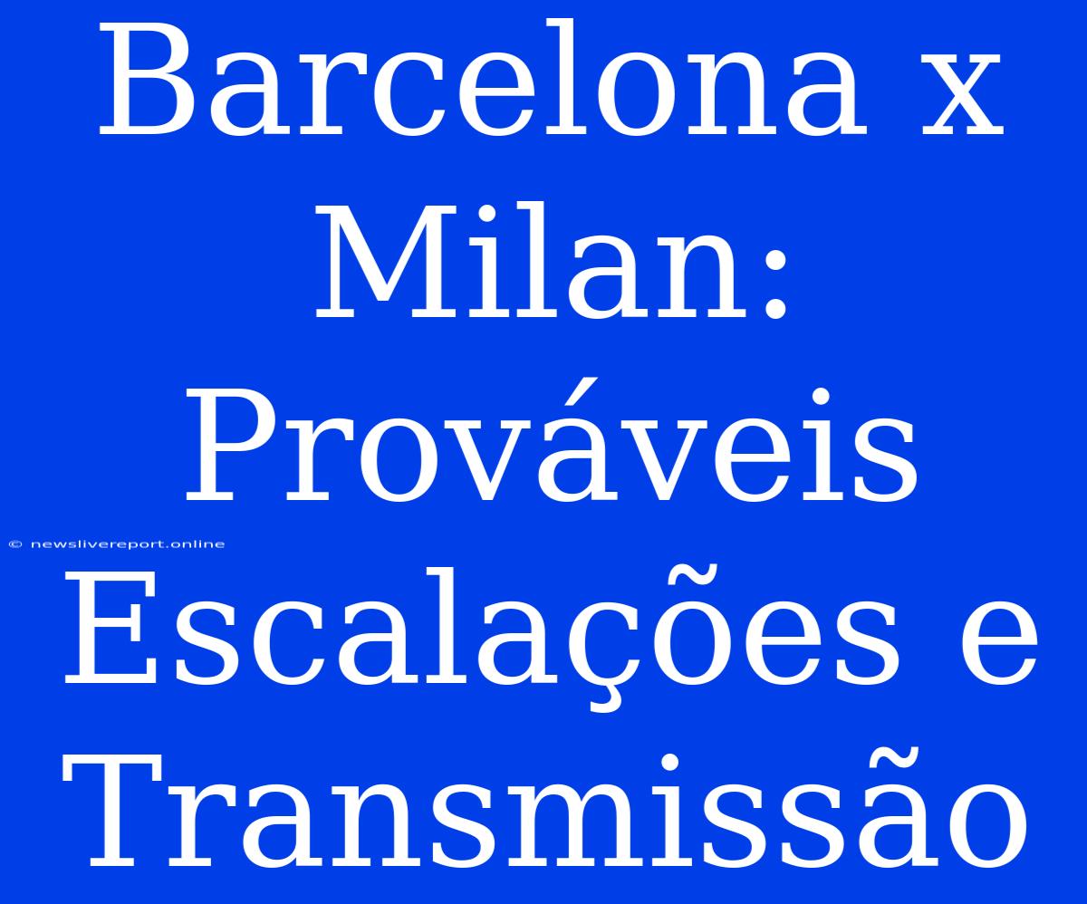 Barcelona X Milan: Prováveis Escalações E Transmissão