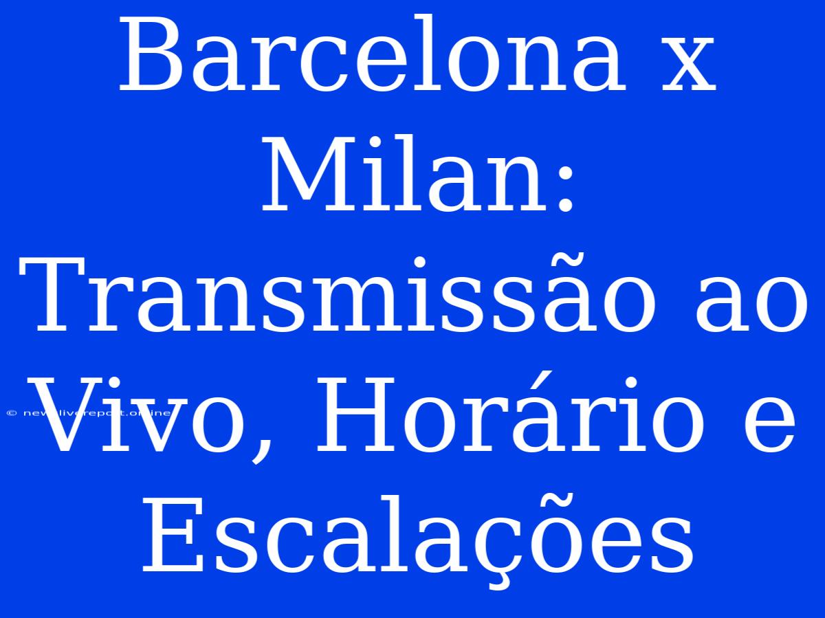 Barcelona X Milan: Transmissão Ao Vivo, Horário E Escalações