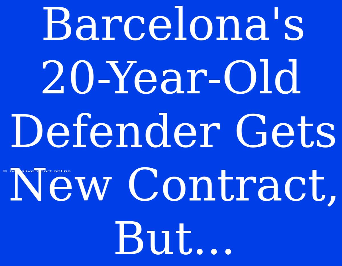 Barcelona's 20-Year-Old Defender Gets New Contract, But...