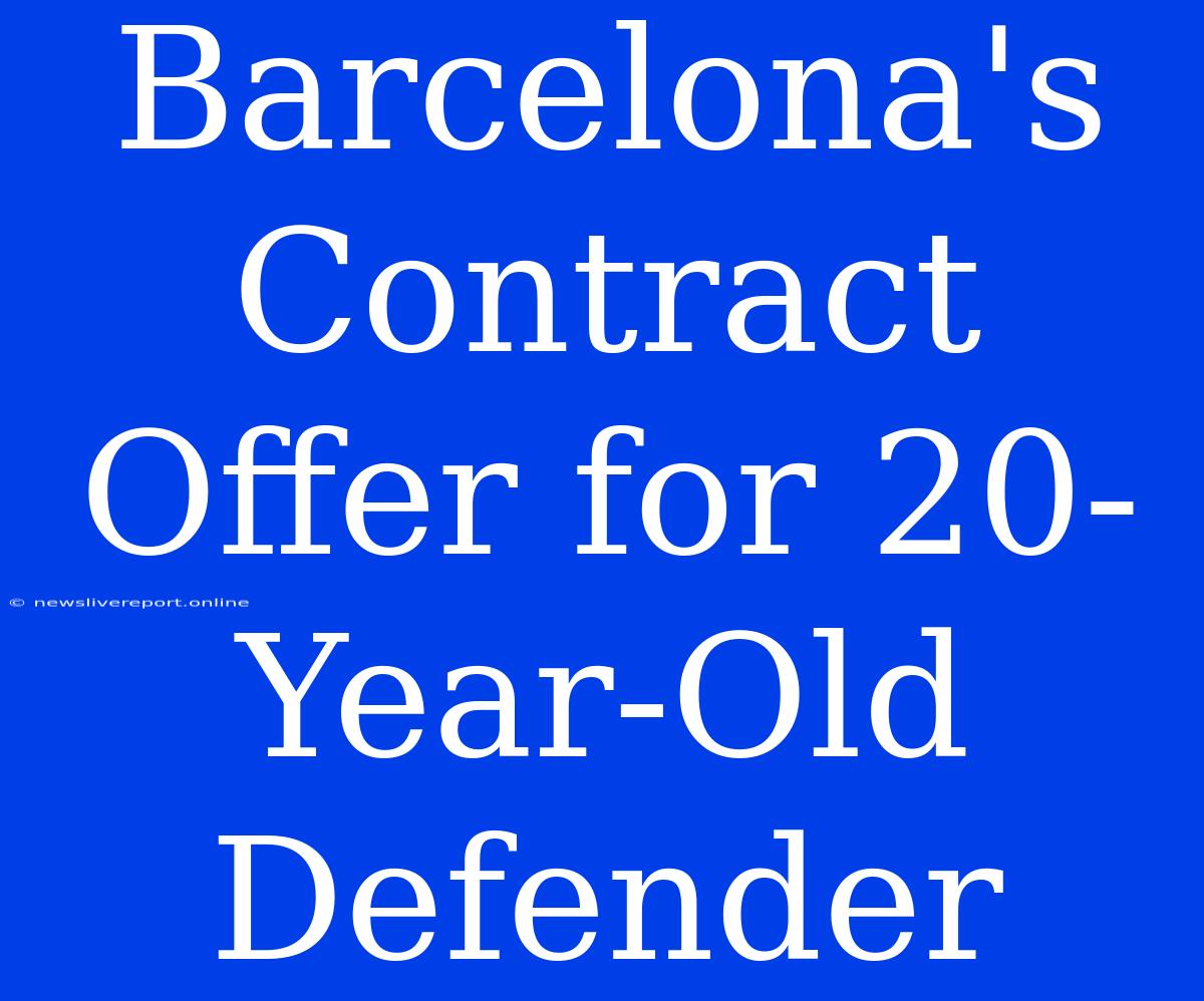 Barcelona's Contract Offer For 20-Year-Old Defender