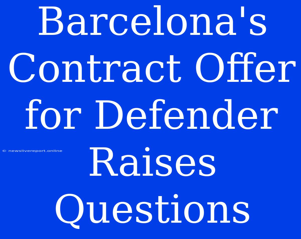 Barcelona's Contract Offer For Defender Raises Questions