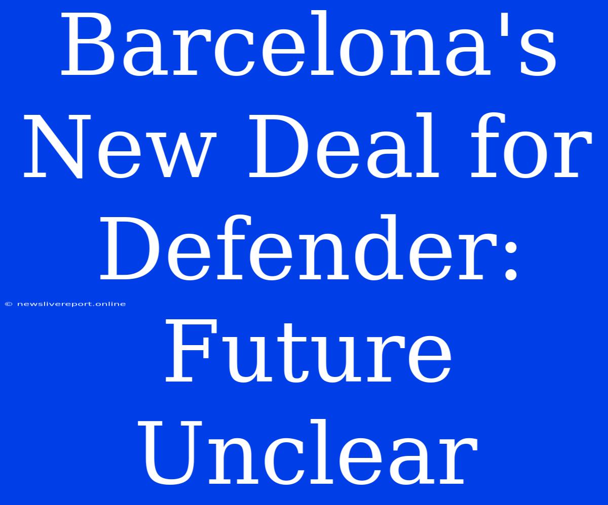 Barcelona's New Deal For Defender: Future Unclear