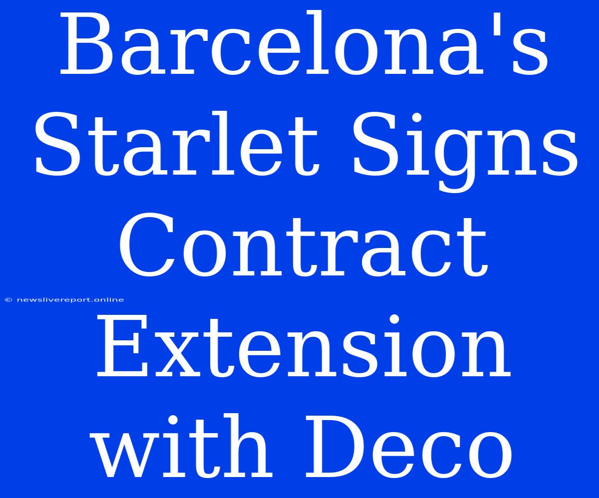 Barcelona's Starlet Signs Contract Extension With Deco