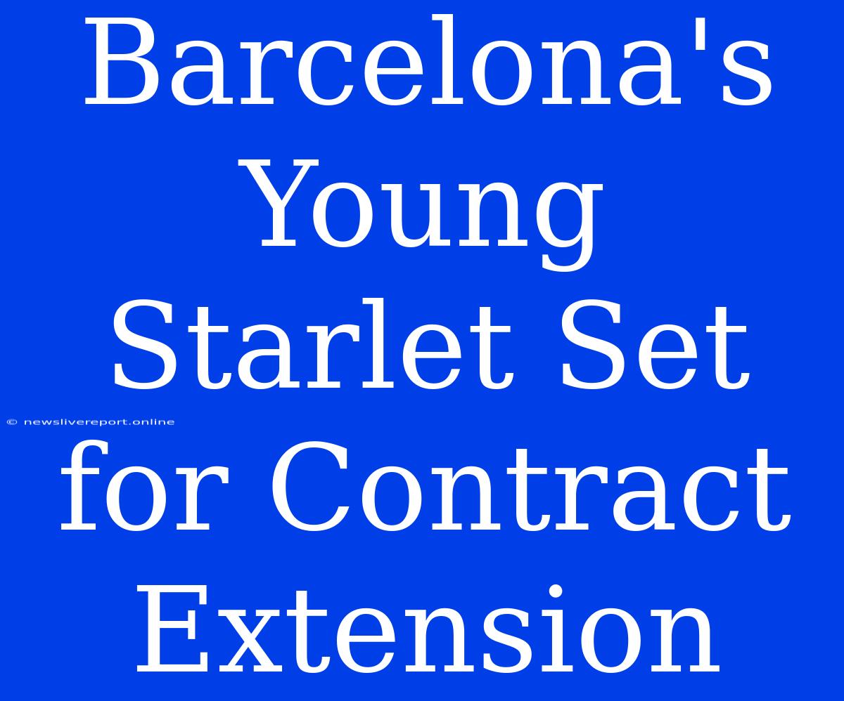 Barcelona's Young Starlet Set For Contract Extension