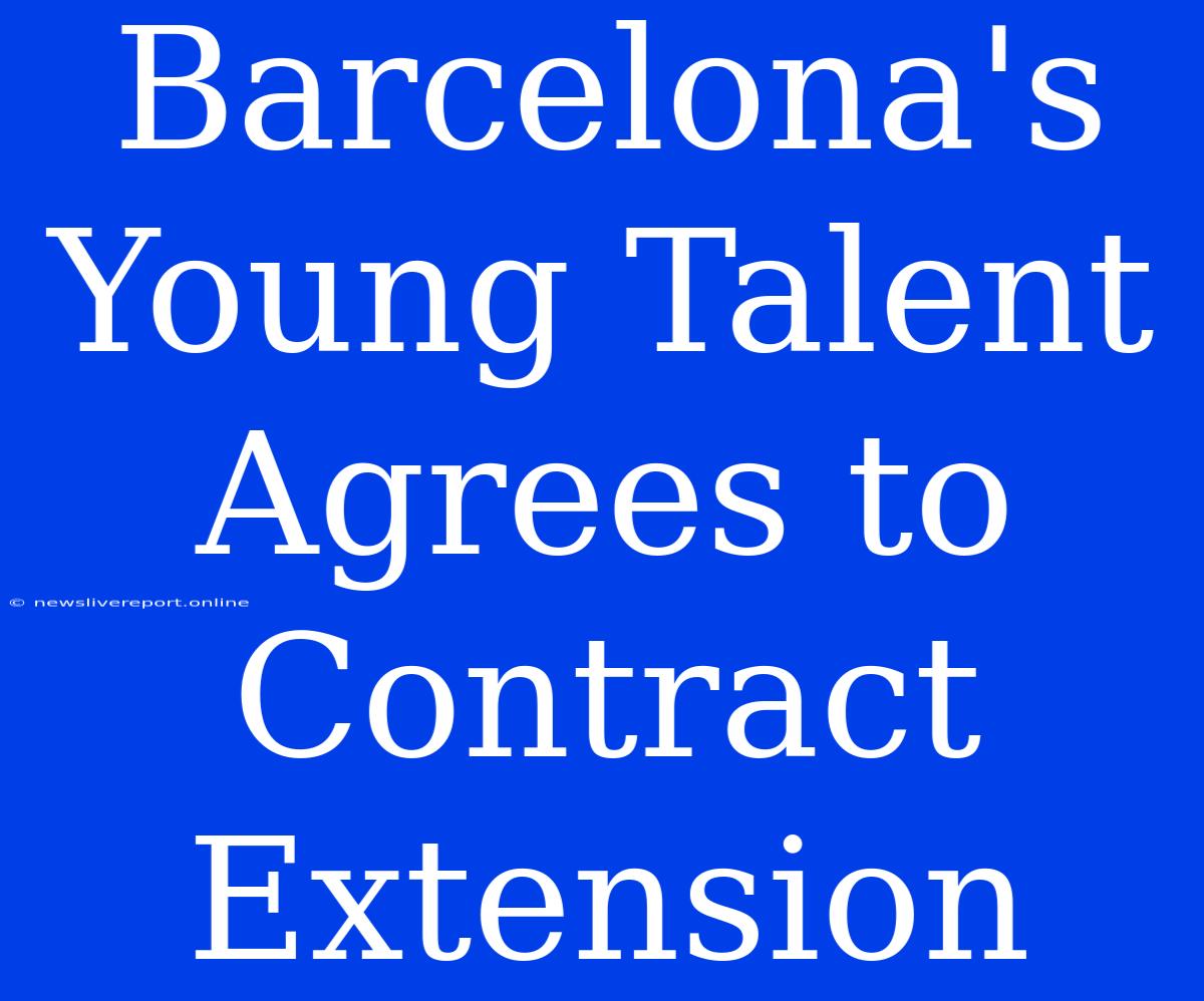 Barcelona's Young Talent Agrees To Contract Extension