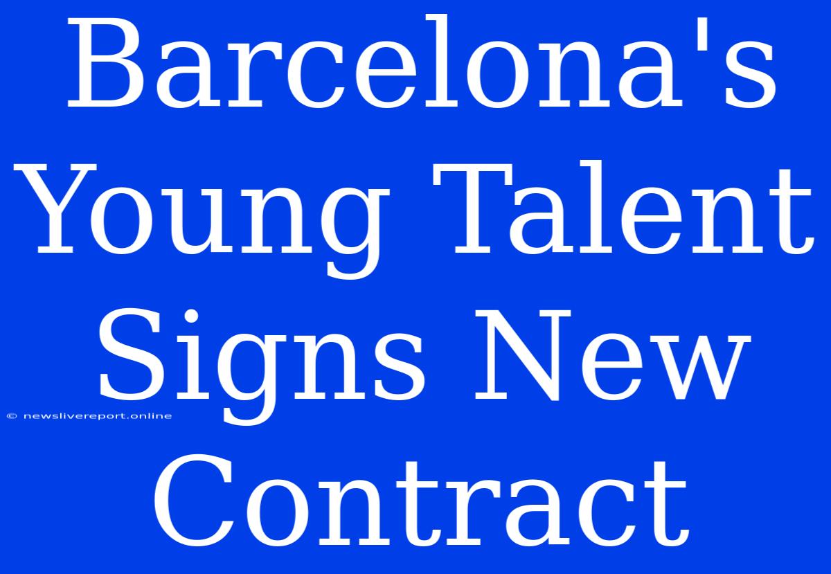 Barcelona's Young Talent Signs New Contract