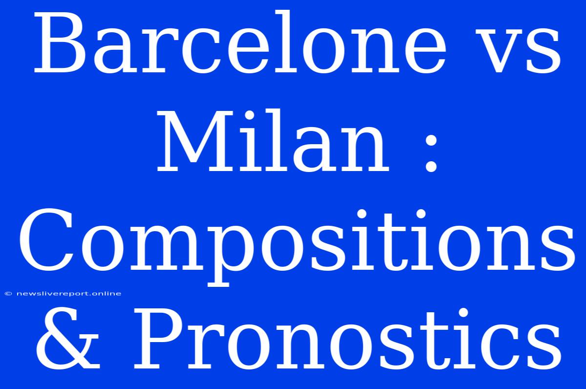 Barcelone Vs Milan : Compositions & Pronostics