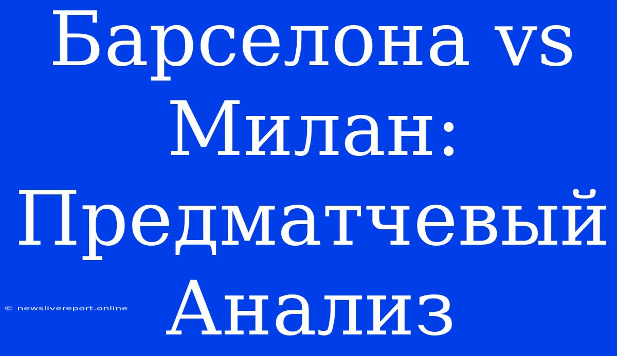 Барселона Vs Милан: Предматчевый Анализ