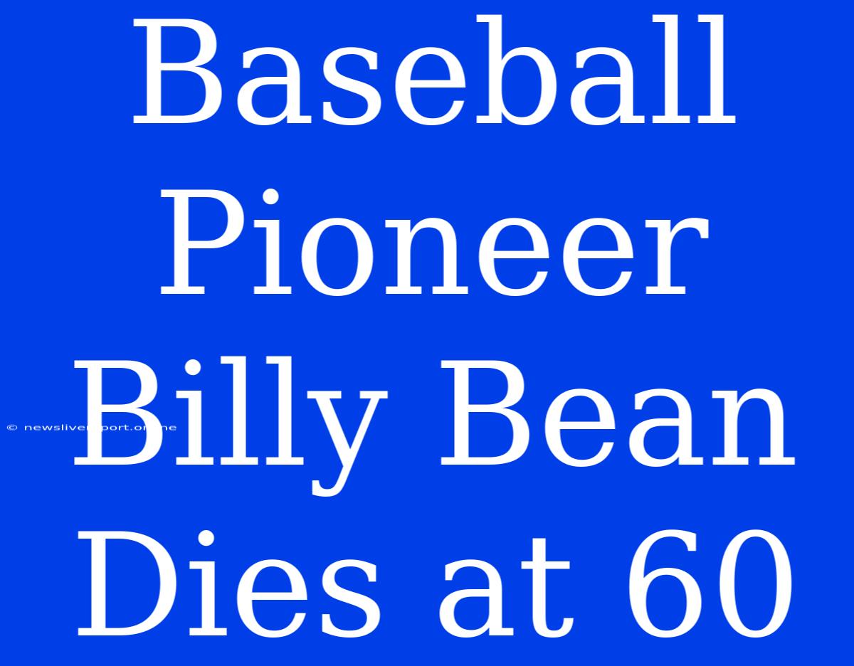 Baseball Pioneer Billy Bean Dies At 60