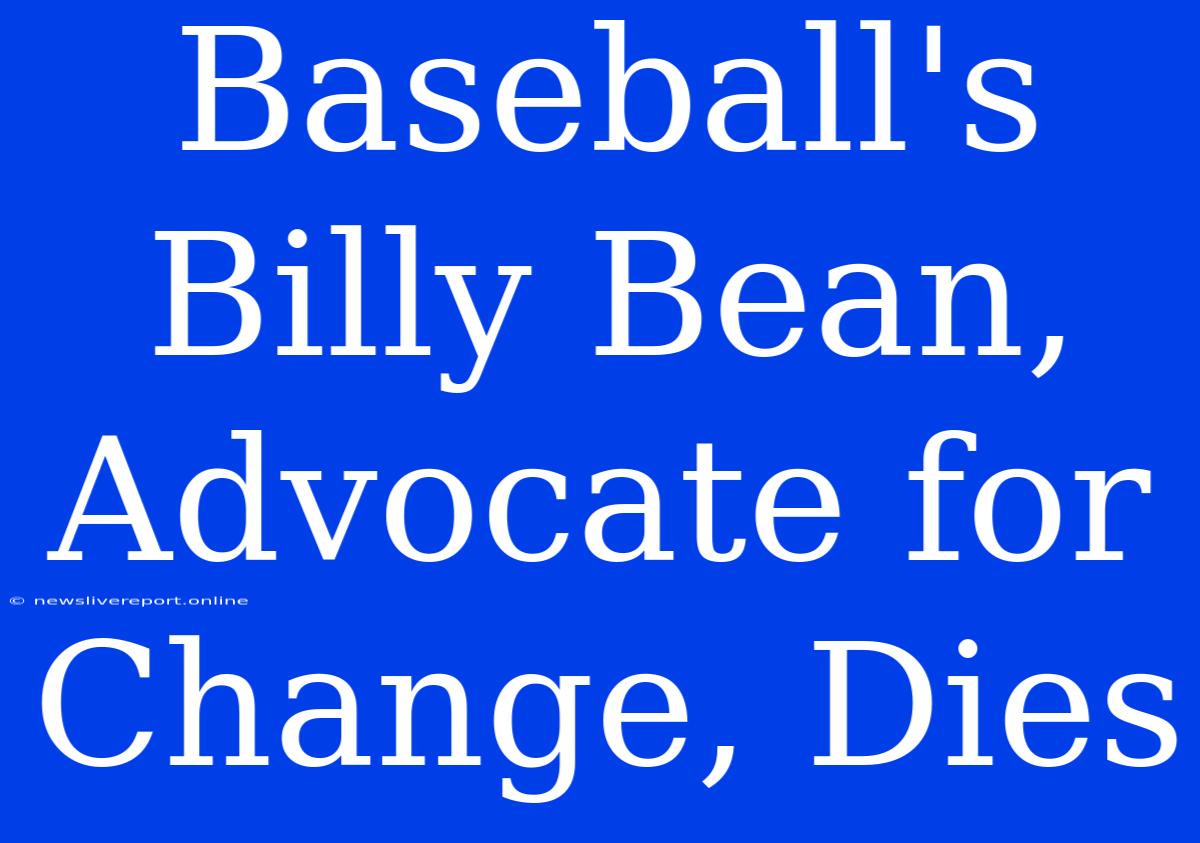 Baseball's Billy Bean, Advocate For Change, Dies