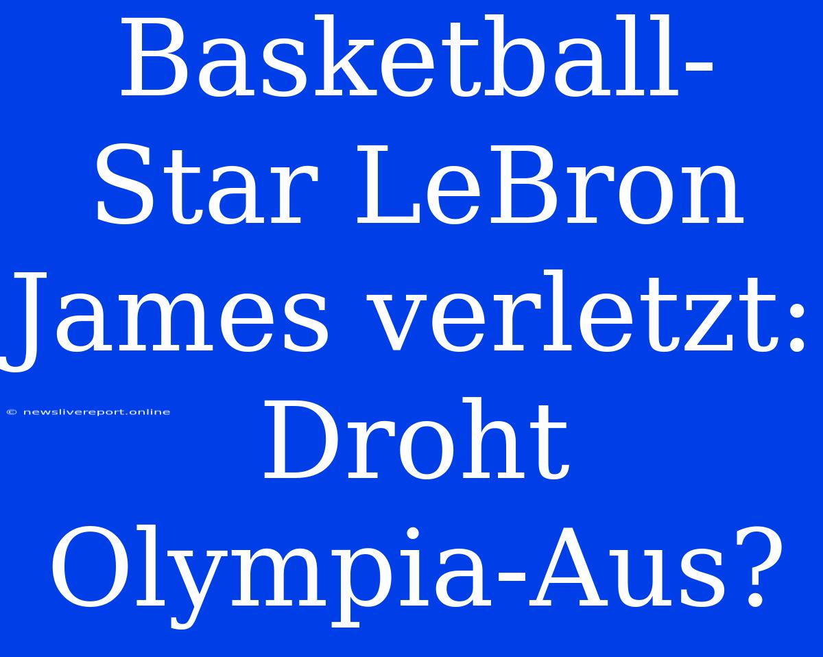 Basketball-Star LeBron James Verletzt: Droht Olympia-Aus?