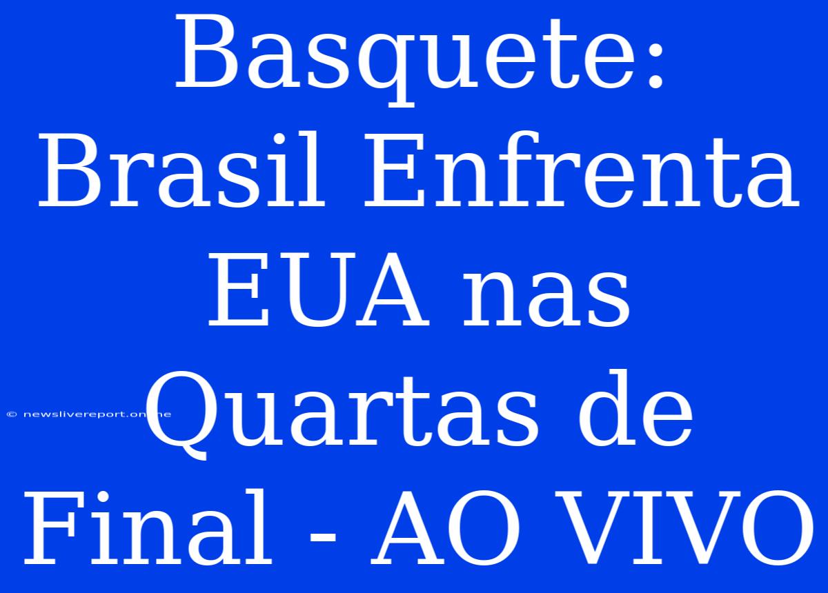 Basquete: Brasil Enfrenta EUA Nas Quartas De Final - AO VIVO