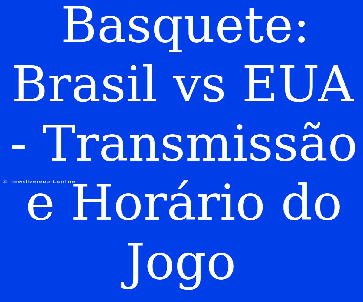 Basquete: Brasil Vs EUA - Transmissão E Horário Do Jogo