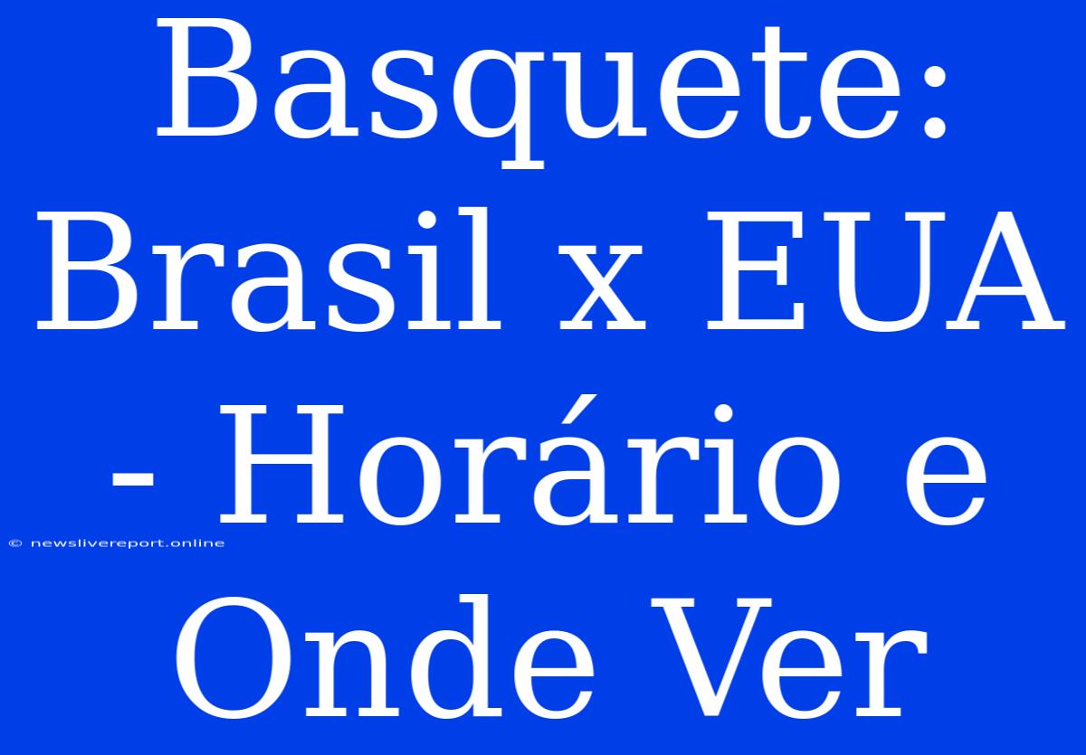 Basquete: Brasil X EUA - Horário E Onde Ver