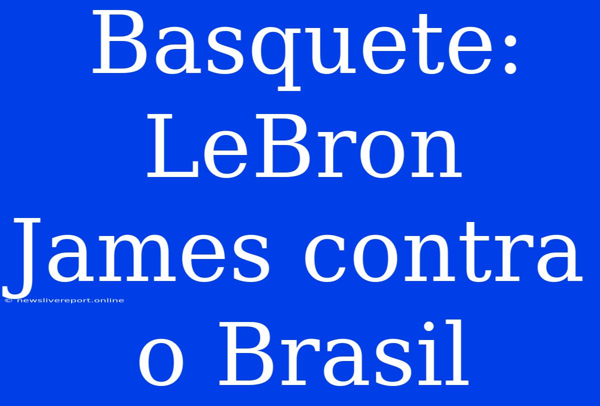 Basquete: LeBron James Contra O Brasil