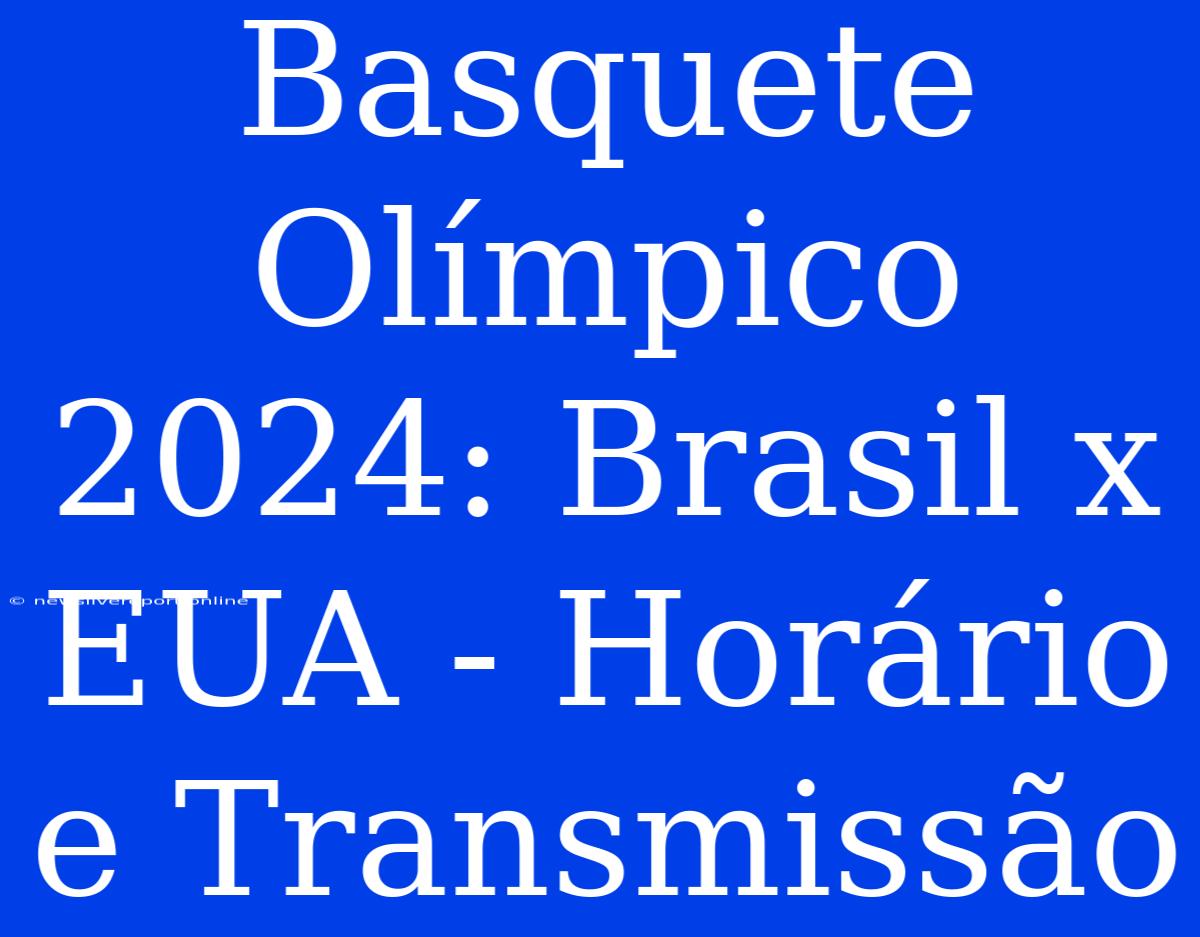 Basquete Olímpico 2024: Brasil X EUA - Horário E Transmissão