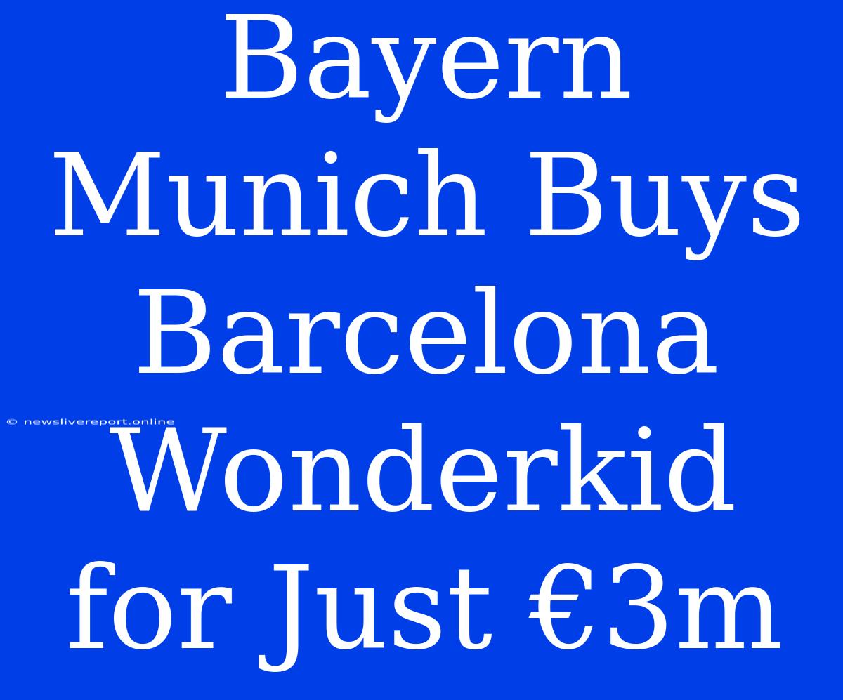 Bayern Munich Buys Barcelona Wonderkid For Just €3m