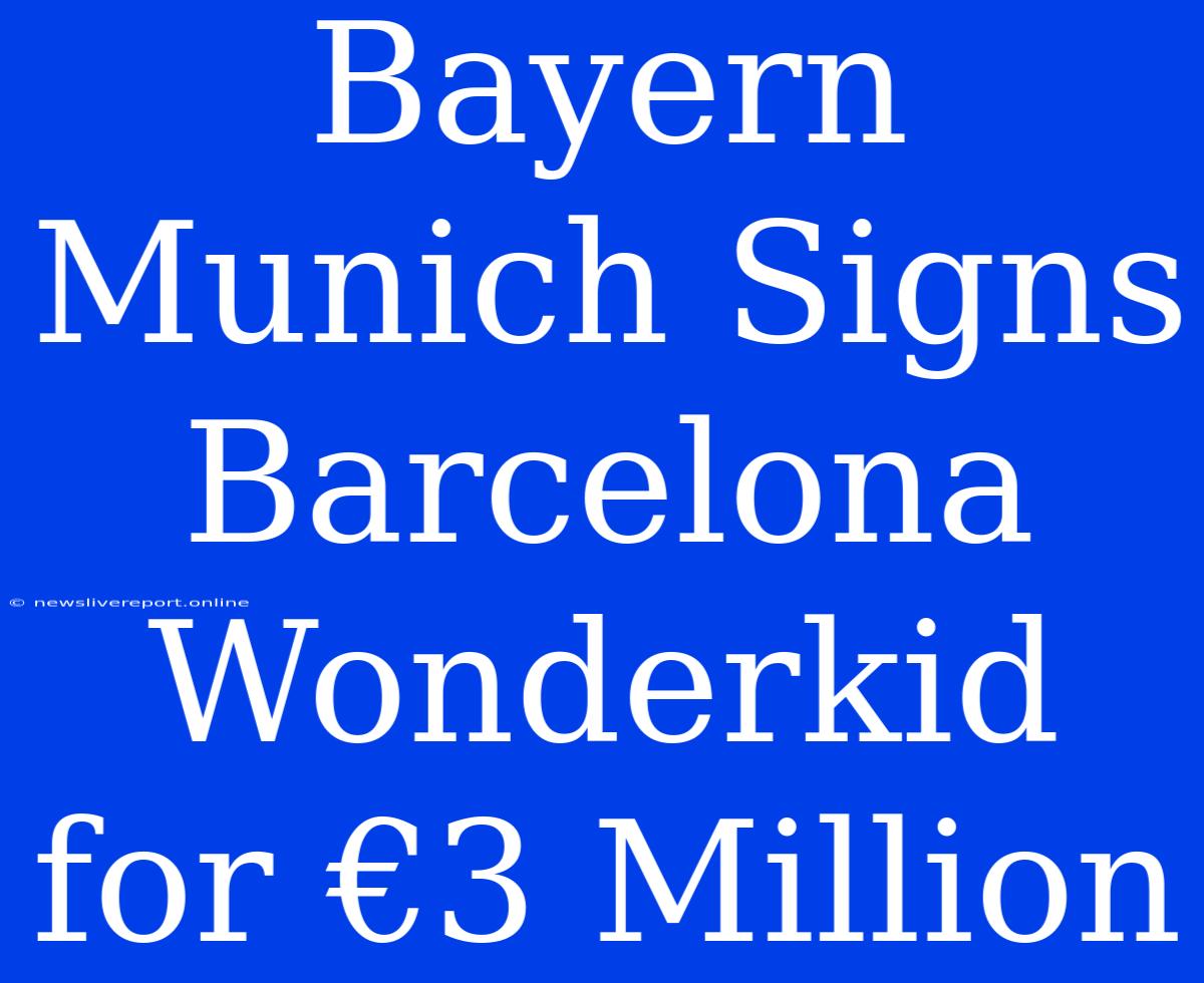 Bayern Munich Signs Barcelona Wonderkid For €3 Million