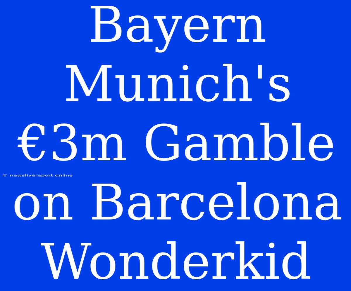 Bayern Munich's €3m Gamble On Barcelona Wonderkid