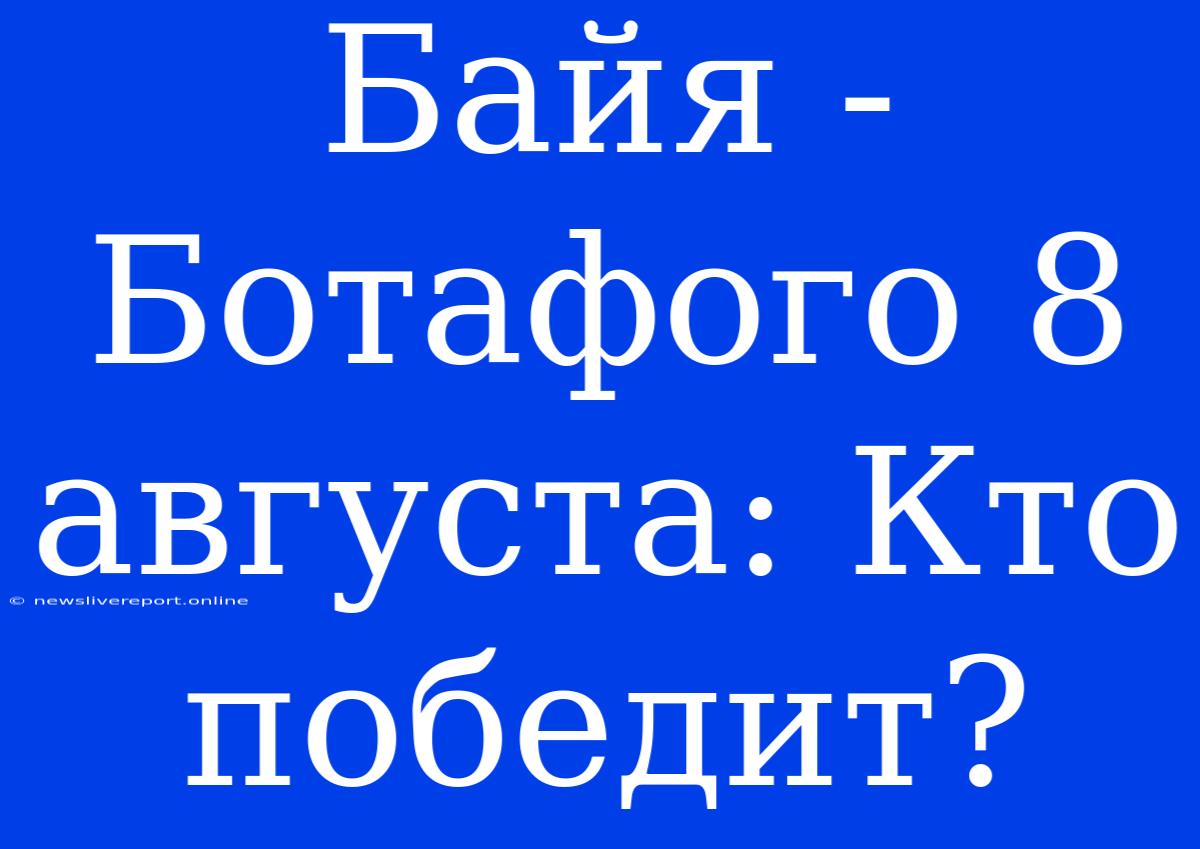 Байя - Ботафого 8 Августа: Кто Победит?