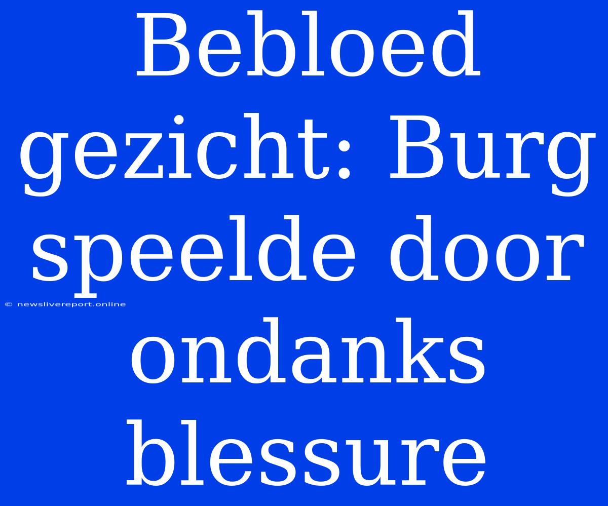 Bebloed Gezicht: Burg Speelde Door Ondanks Blessure