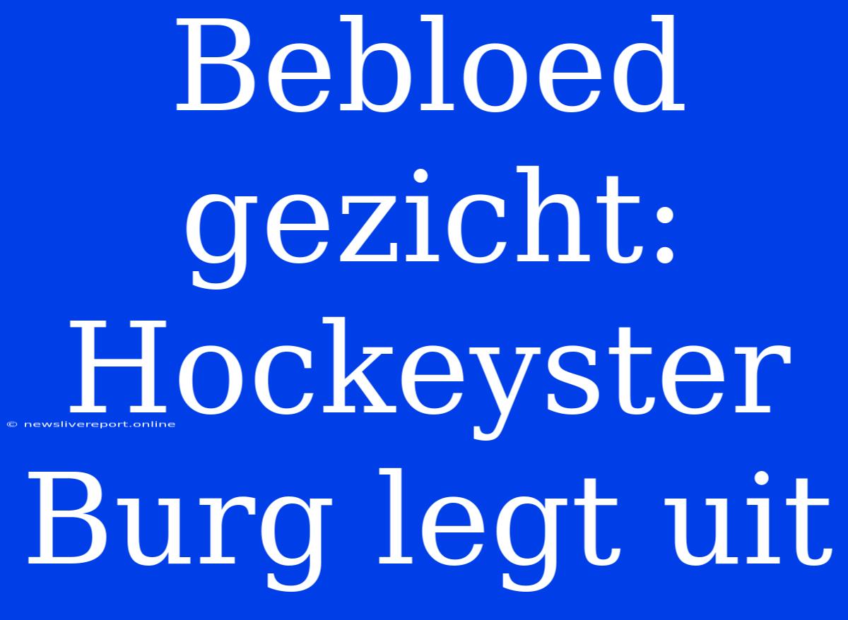 Bebloed Gezicht: Hockeyster Burg Legt Uit