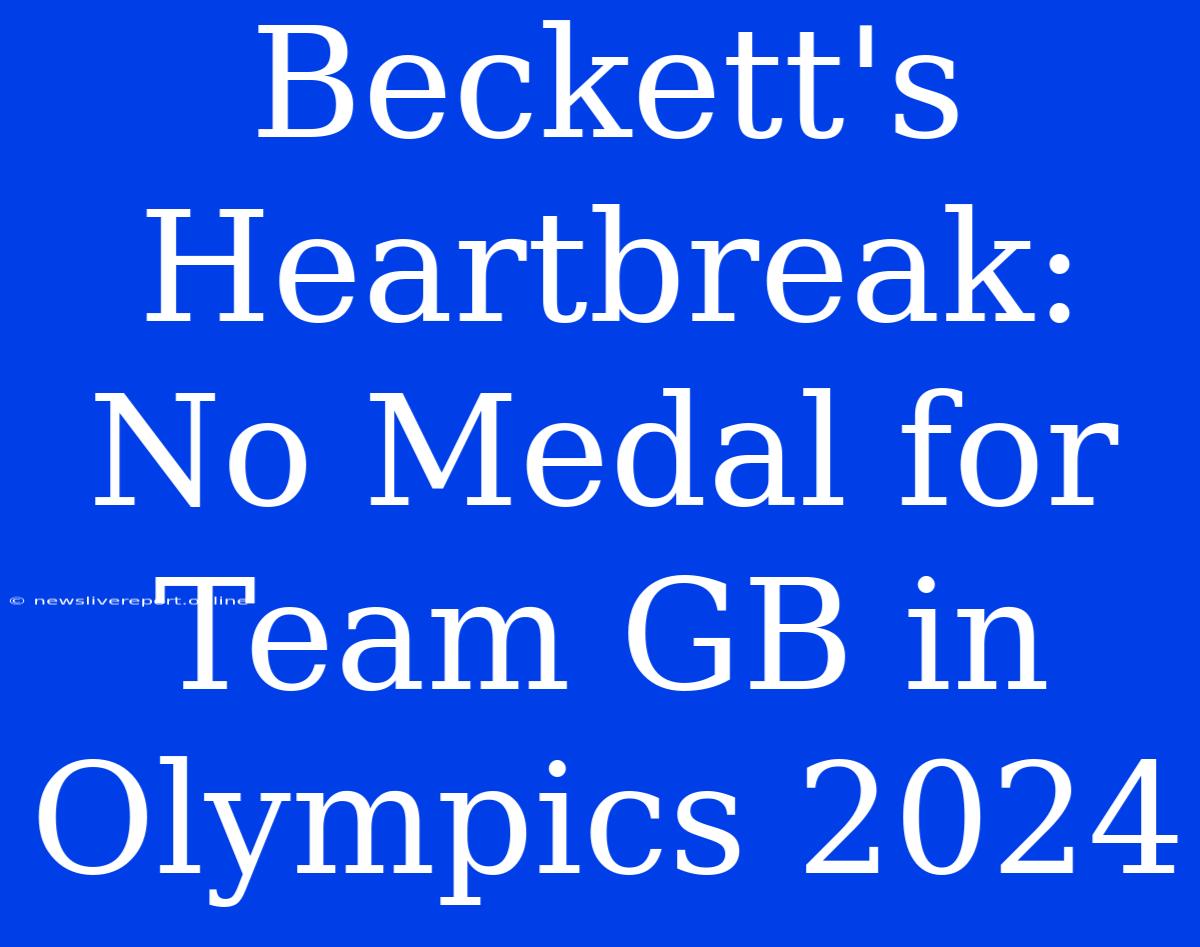 Beckett's Heartbreak: No Medal For Team GB In Olympics 2024